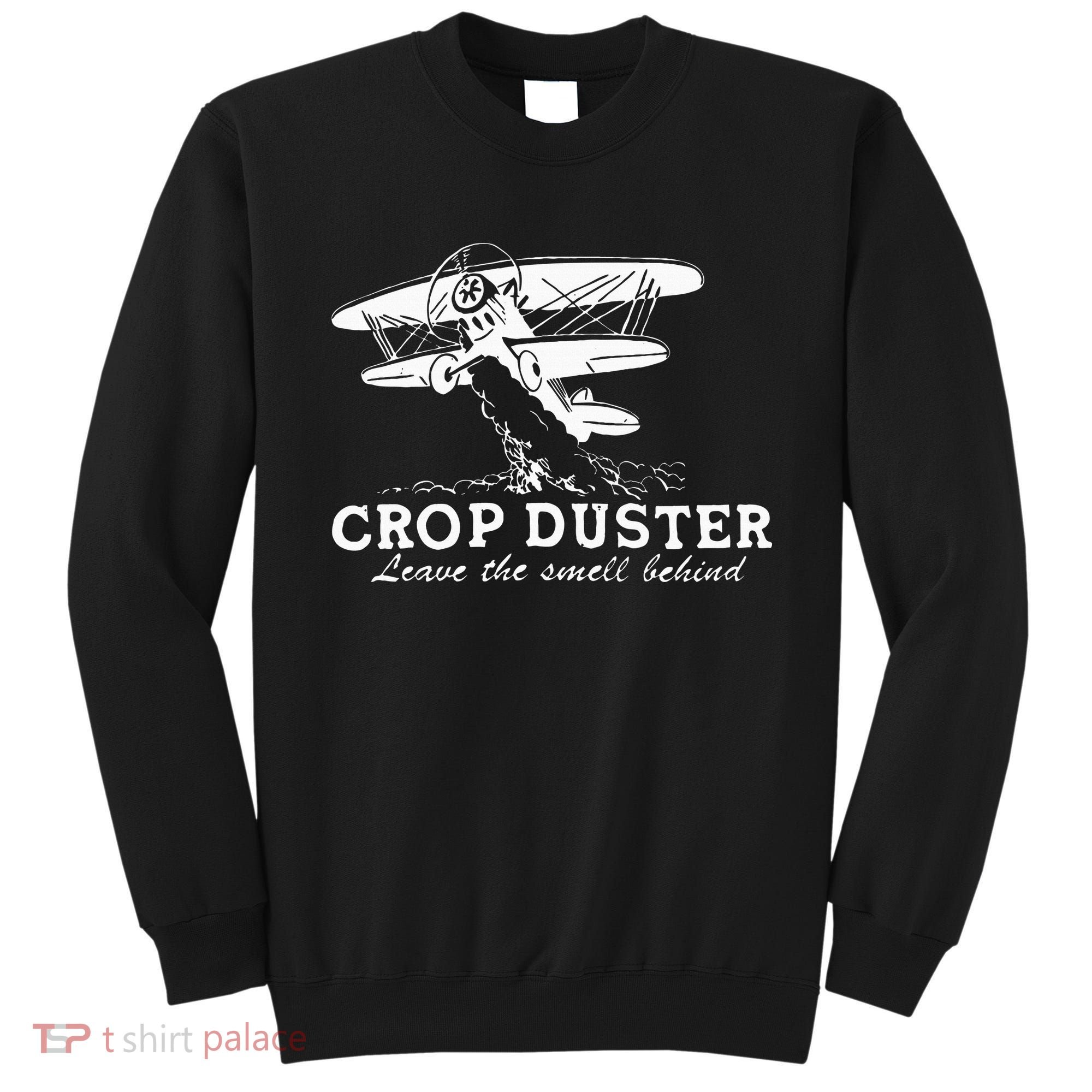 Crop Duster Leave The Smell Behind Plane Aerial Application Sweatshirt