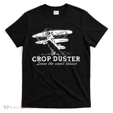 Crop Duster Leave The Smell Behind Plane Aerial Application T-Shirt
