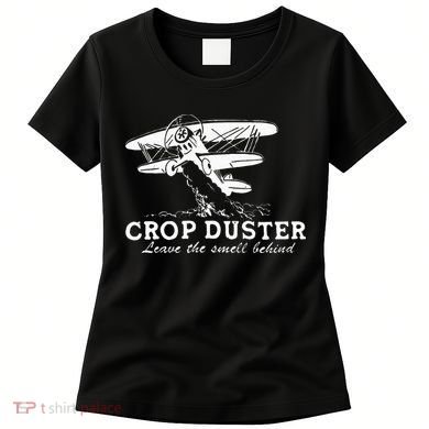 Crop Duster Leave The Smell Behind Plane Aerial Application Women's T-Shirt