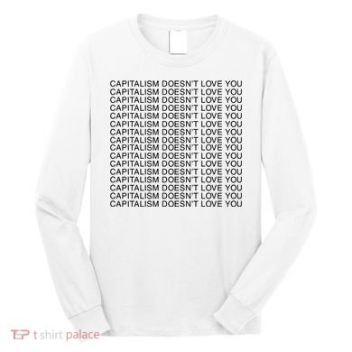 Capitalism Doesn’T Love You Long Sleeve Shirt