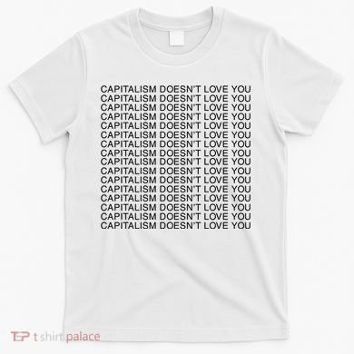 Capitalism Doesn’T Love You T-Shirt