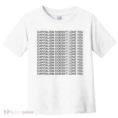 Capitalism Doesn’T Love You Toddler T-Shirt