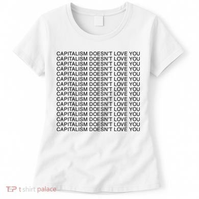 Capitalism Doesn’T Love You Women's T-Shirt