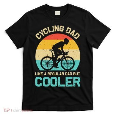 Cycling Dad Like A Regular Dad But Cooler Funny Cyclist Gift T-Shirt