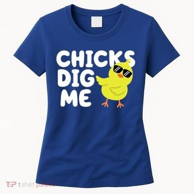 Chicks Dig Me Funny Baby Chick Chicken Women's T-Shirt