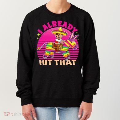 Cinco De Mayo Costume I Already Hit That Pinata Women's Sweatshirt