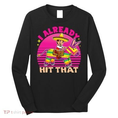 Cinco De Mayo Costume I Already Hit That Pinata Long Sleeve Shirt