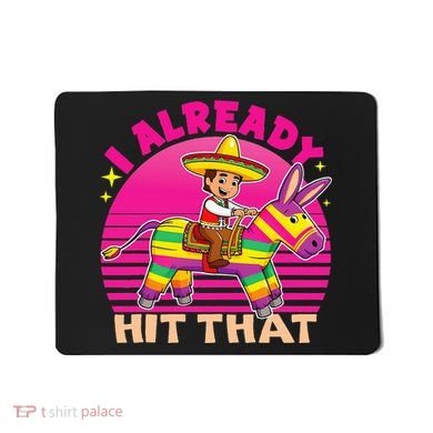 Cinco De Mayo Costume I Already Hit That Pinata Mousepad