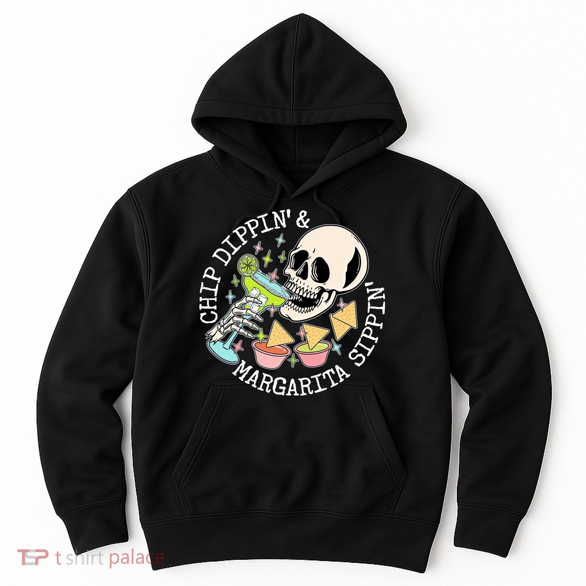 Chippin Dippin Margarita Sippin Skull Hoodie