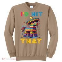 Cinco De Mayo Funny Ideas Id Hit That Pinata Women Sweatshirt thumb 0