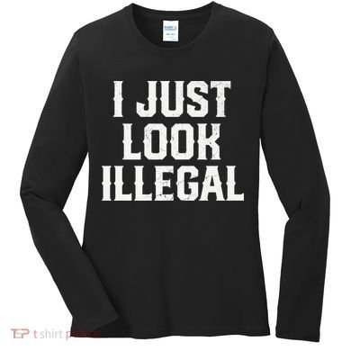 Cinco De Mayo I JUST LOOK ILLEGAL Mexican Funny Women's Long Sleeve Shirt