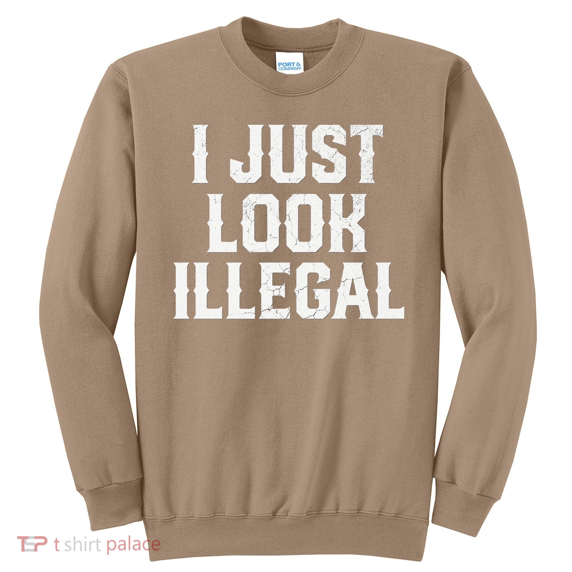 Cinco De Mayo I JUST LOOK ILLEGAL Mexican Funny Sweatshirt
