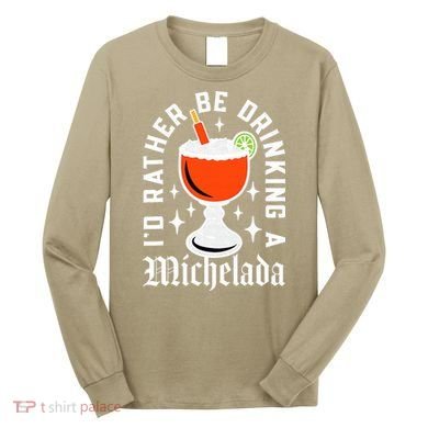 Cinco De Mayo I'd Rather Be Drinking A Michelada Long Sleeve Shirt