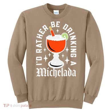 Cinco De Mayo I'd Rather Be Drinking A Michelada Sweatshirt