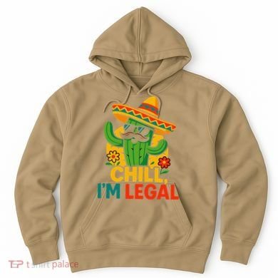 Cinco De Mayo Mexican Immigrant Chill Im Legal Funny Hoodie
