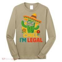 Cinco De Mayo Mexican Immigrant Chill Im Legal Funny Long Sleeve Shirt thumb 0