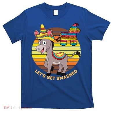 Cinco De Mayo Donkey Sombrero Wearing Burro Lets Get Smashed Gift T-Shirt