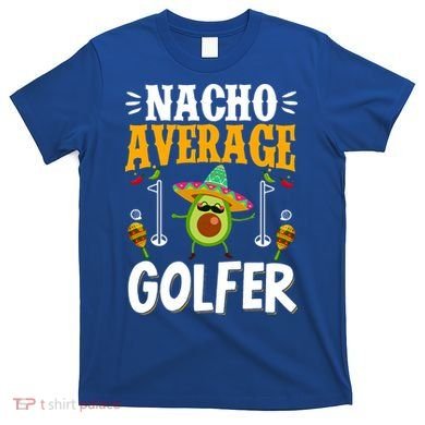 Cinco De Mayo Nacho Average Golfer Golfing Mexican Fiesta T-Shirt