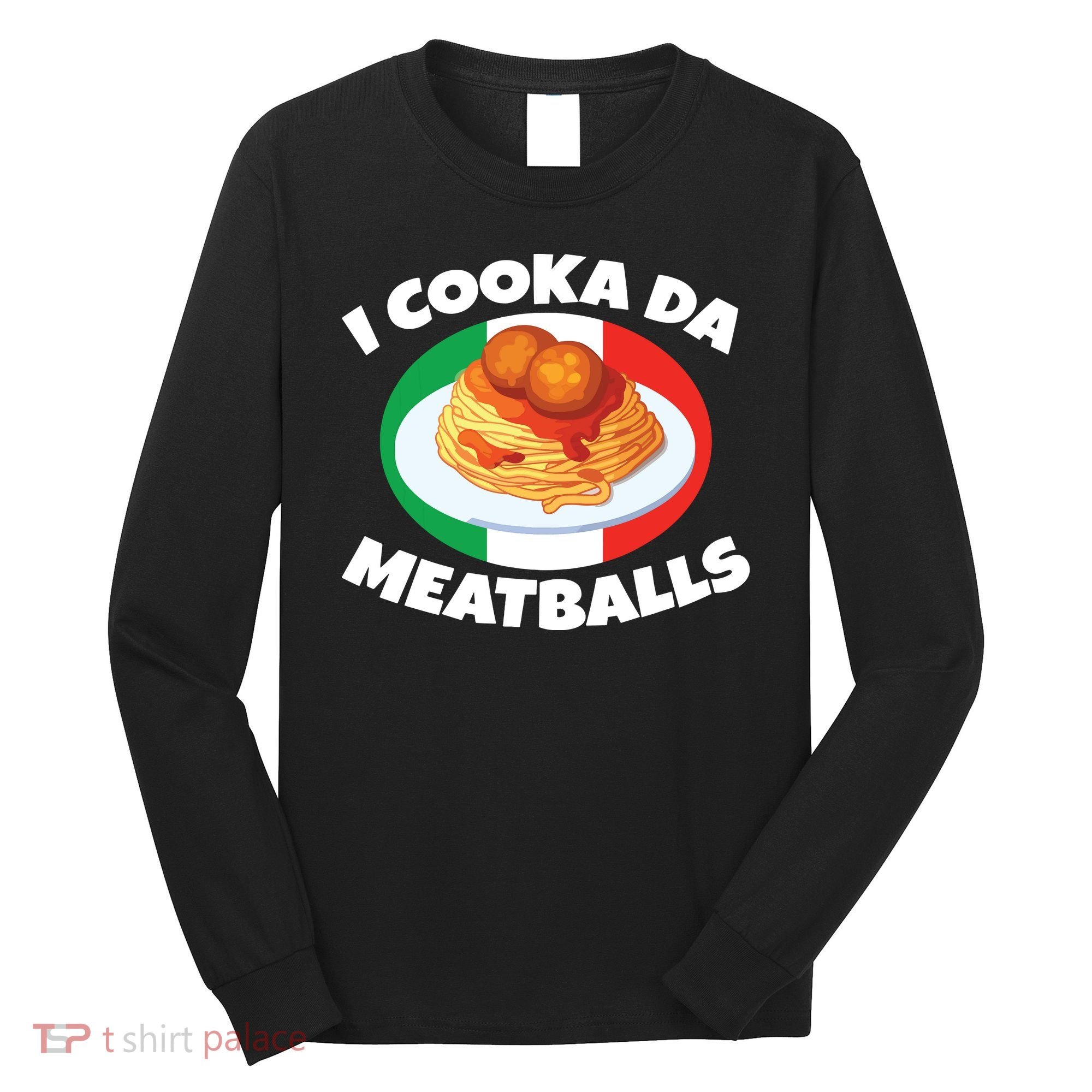 Cooka Da Meatball Funny Trending Italian Slang Italy Food Long Sleeve Shirt