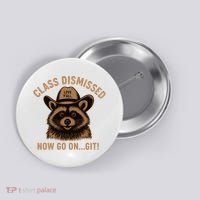 Class Dismissed Now Go On Git Last Day Of School Raccoon Button thumb 0