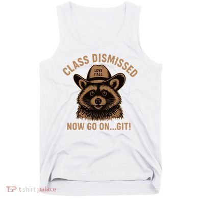 Class Dismissed Now Go On Git Last Day Of School Raccoon Tank Top