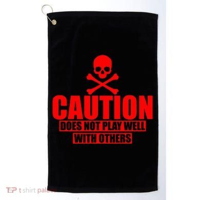 Caution Does Not Play Well With Others Golf Towel