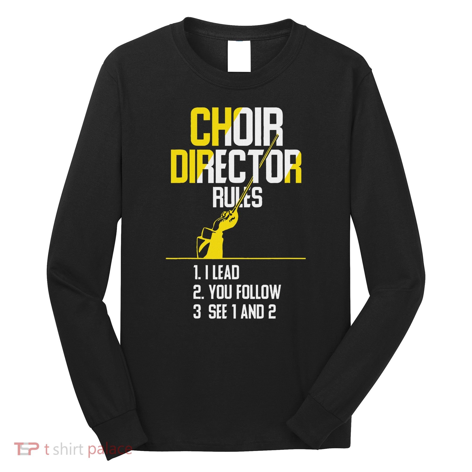 Choir Director Rules Choir Teacher Choir Director Long Sleeve Shirt