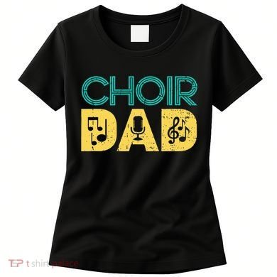 Choir Dad Singer Music Group Choir Directors Teacher Women's T-Shirt