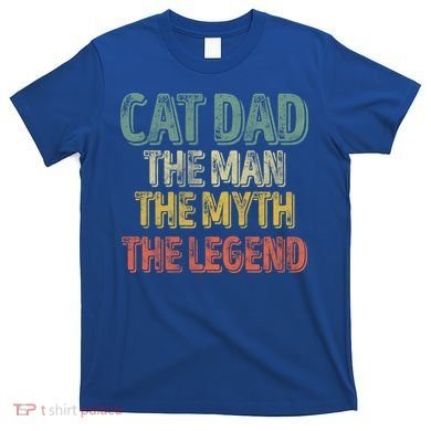 Cat Dad The The Myth The Legend Great Gift FatherS Day Gift T-Shirt