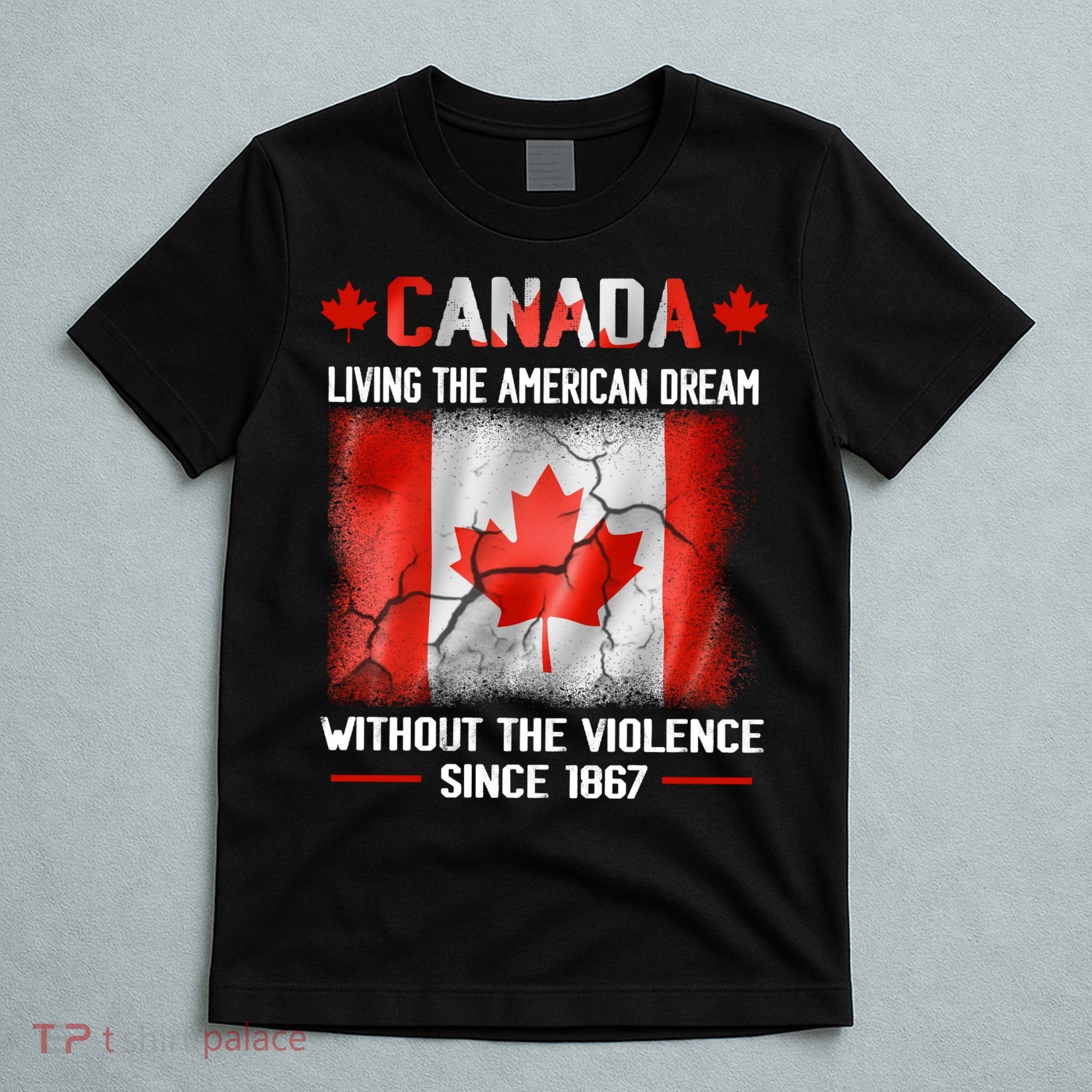 Canada Day Tee Canada Living The American Dream Without The Violence Since 1867 T-Shirt