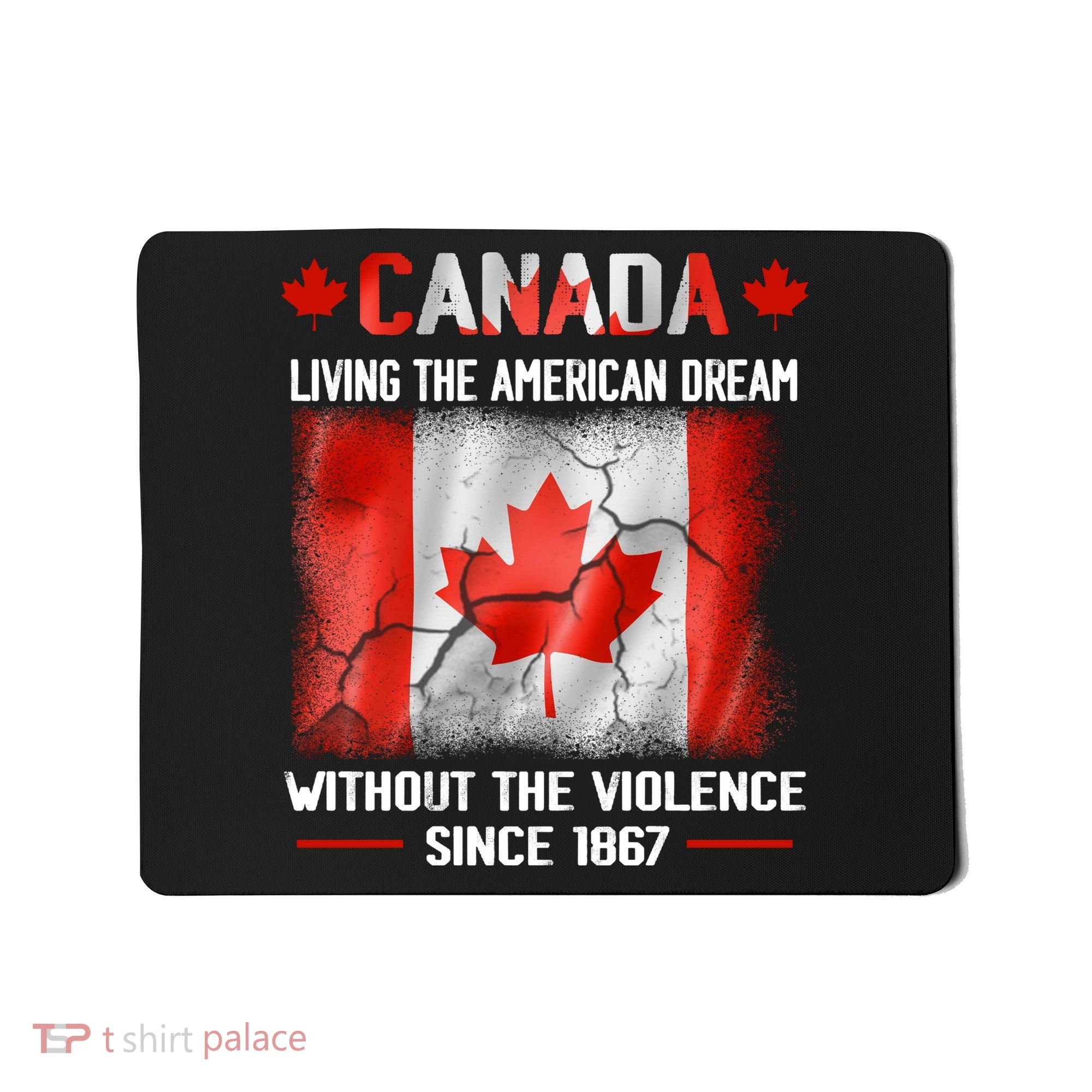 Canada Day Tee Canada Living The American Dream Without The Violence Since 1867 Mousepad