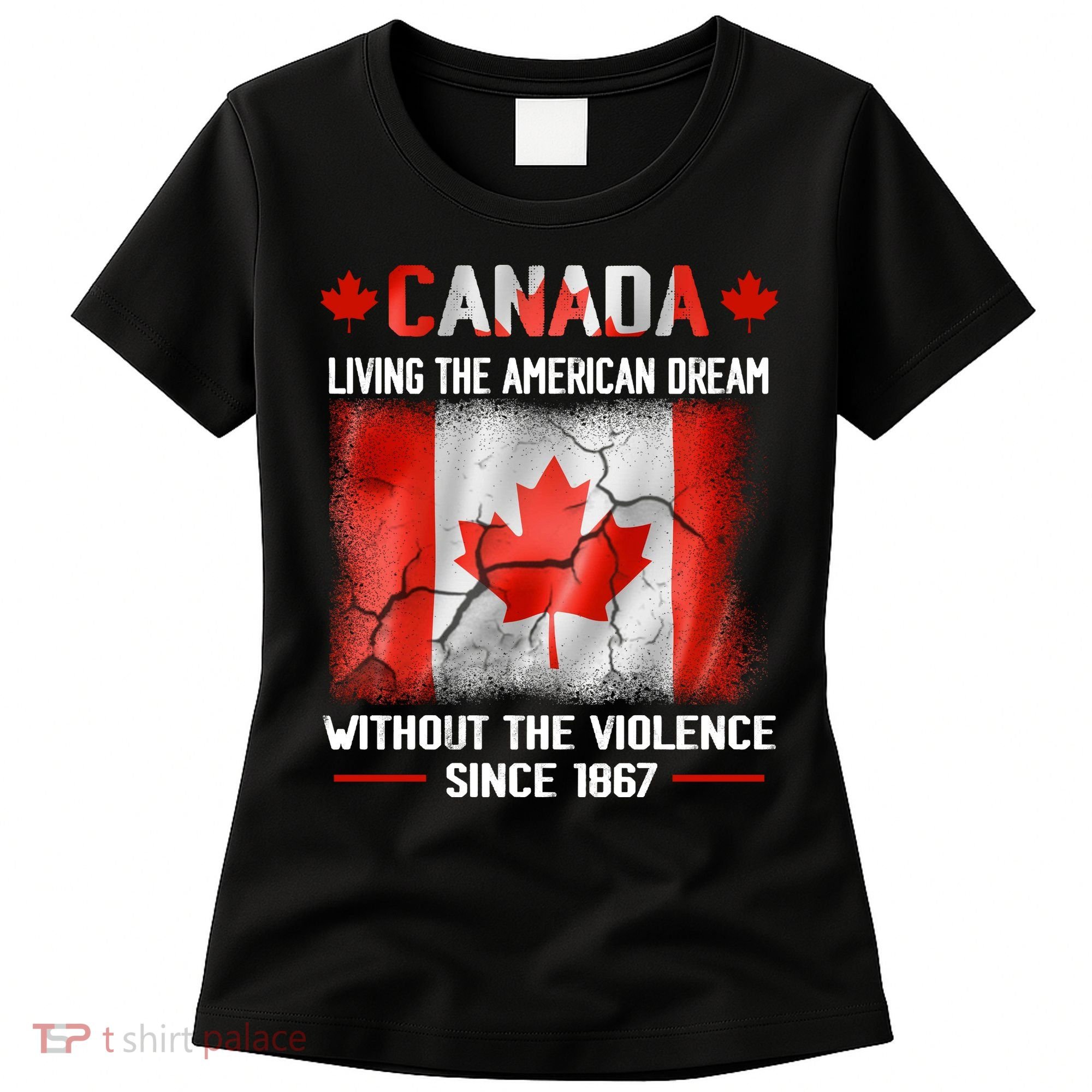 Canada Day Tee Canada Living The American Dream Without The Violence Since 1867 Women's T-Shirt