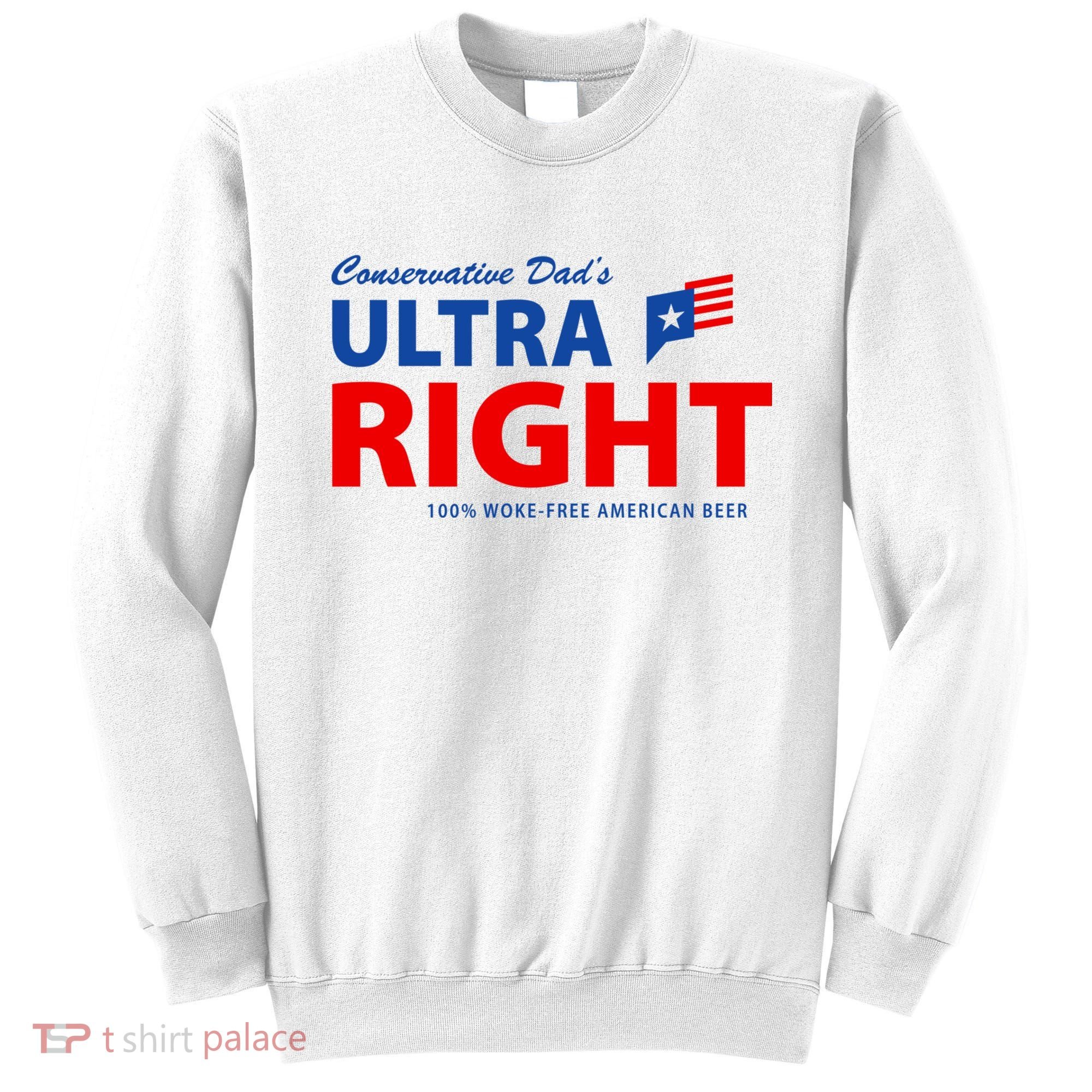 Conservative Dads Ultra Right 100% Work Free American Beer Sweatshirt
