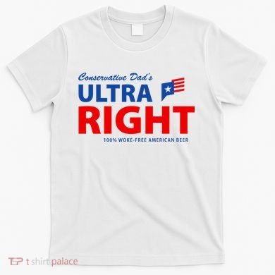 Conservative Dads Ultra Right 100% Work Free American Beer T-Shirt