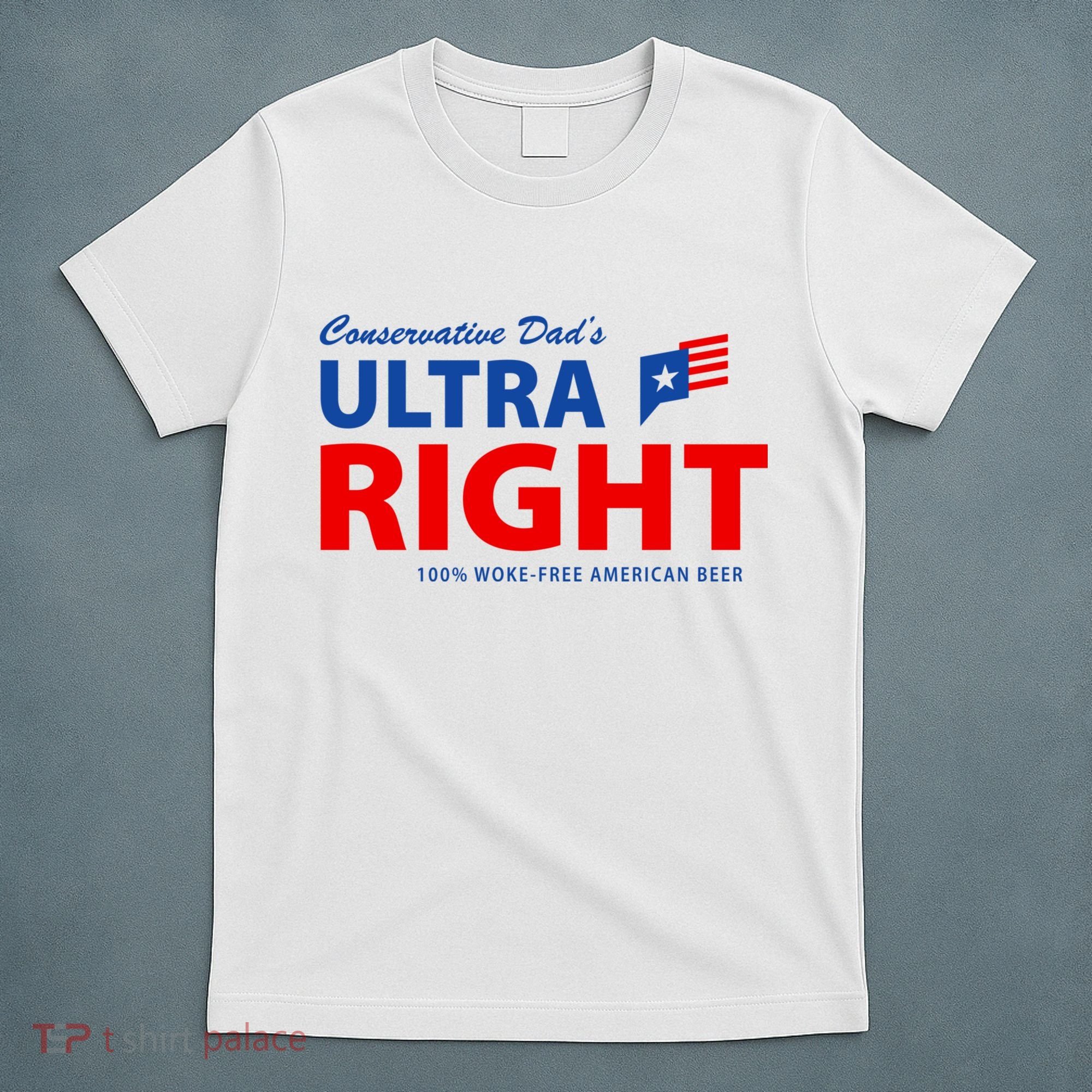 Conservative Dads Ultra Right 100% Work Free American Beer T-Shirt
