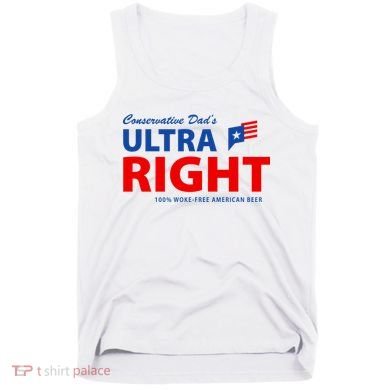 Conservative Dads Ultra Right 100% Work Free American Beer Tank Top