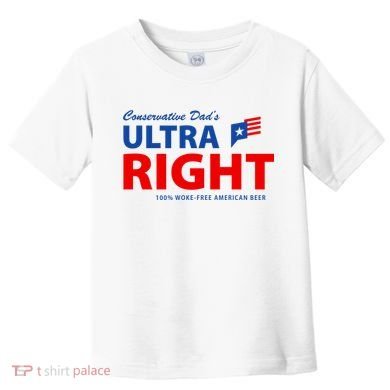 Conservative Dads Ultra Right 100% Work Free American Beer Toddler T-Shirt