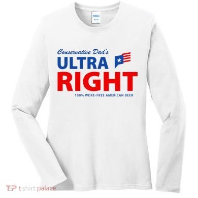 Conservative Dads Ultra Right 100% Work Free American Beer Women's Long Sleeve Shirt