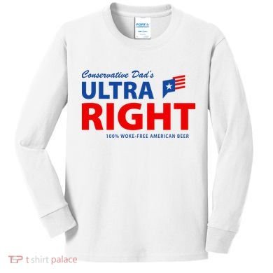 Conservative Dads Ultra Right 100% Work Free American Beer Kids Long Sleeve Shirt
