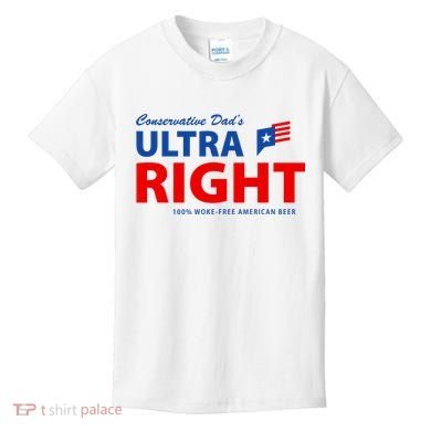 Conservative Dads Ultra Right 100% Work Free American Beer Kids T-Shirt