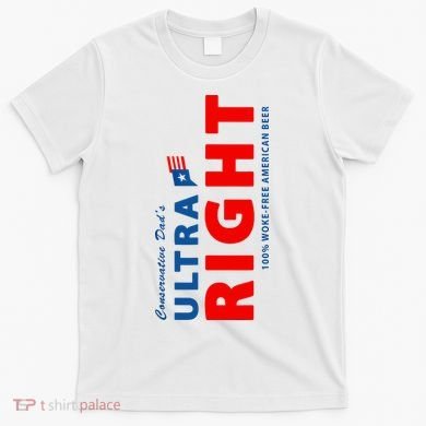 Conservative Dads Ultra Right 100% Work Free American Beer T-Shirt
