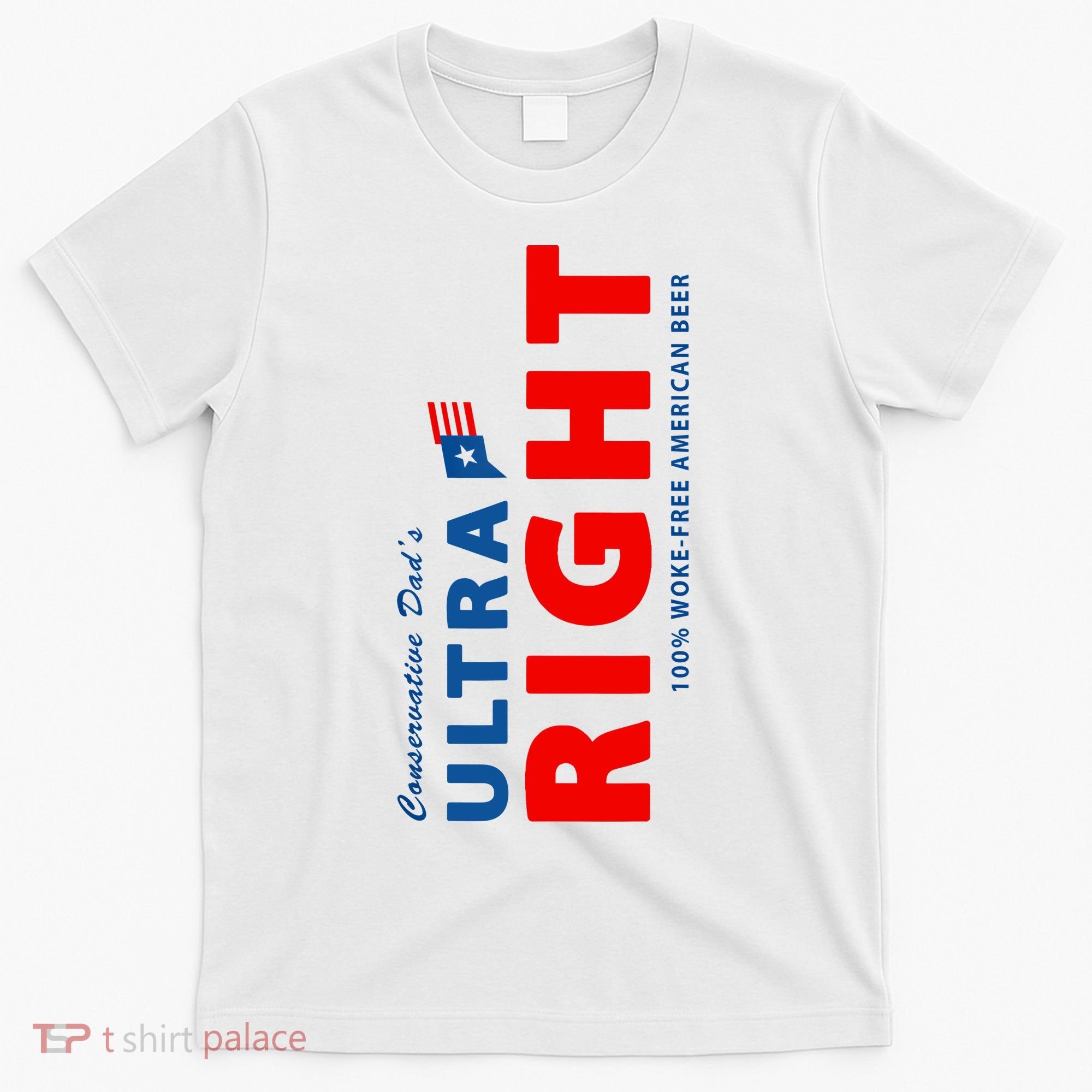Conservative Dads Ultra Right 100% Work Free American Beer T-Shirt