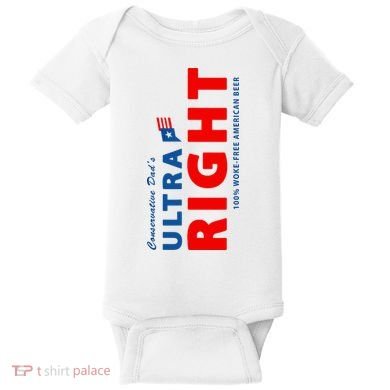 Conservative Dads Ultra Right 100% Work Free American Beer Baby Bodysuit