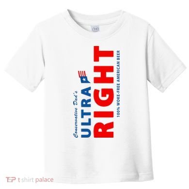 Conservative Dads Ultra Right 100% Work Free American Beer Toddler T-Shirt