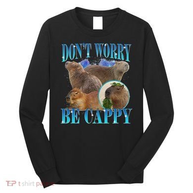 Capybara Dont Worry Be Cappy Funny Animal Capybara Meme Long Sleeve Shirt