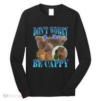 Capybara Dont Worry Be Cappy Funny Animal Capybara Meme Long Sleeve Shirt thumb 0