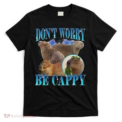 Capybara Dont Worry Be Cappy Funny Animal Capybara Meme T-Shirt
