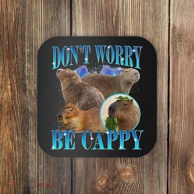 Capybara Dont Worry Be Cappy Funny Animal Capybara Meme Coaster