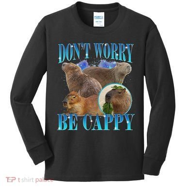 Capybara Dont Worry Be Cappy Funny Animal Capybara Meme Kids Long Sleeve Shirt