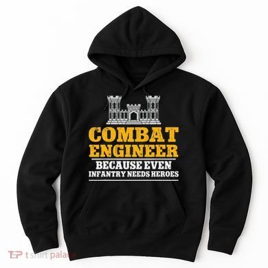 Combat Engineer Because Even Infantry Needs Heroes Hoodie